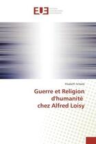 Couverture du livre « Guerre et religion d'humanite chez alfred loisy » de Scheele Elisabeth aux éditions Editions Universitaires Europeennes