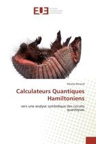 Couverture du livre « Calculateurs quantiques hamiltoniens - vers une analyse symbolique des circuits quantiques » de Renaud Nicolas aux éditions Editions Universitaires Europeennes