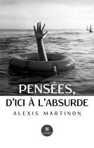 Couverture du livre « Pensées, d'ici à l'absurde » de Alexis Martinon aux éditions Le Lys Bleu