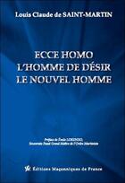 Couverture du livre « Ecce homo, l'homme de désir, le nouvel homme » de Louis Claude De Saint-Martin aux éditions Edimaf