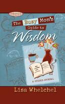 Couverture du livre « The Busy Mom's Guide to Wisdom GIFT » de Whelchel Lisa aux éditions Howard Books