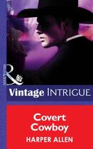 Couverture du livre « Covert Cowboy (Mills & Boon Intrigue) (Colorado Confidential - Book 6) » de Allen Harper aux éditions Mills & Boon Series