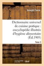 Couverture du livre « Dictionnaire universel de cuisine pratique : encyclopedie illustree d'hygiene alimentaire. t. 3 - : » de Joseph Favre aux éditions Hachette Bnf