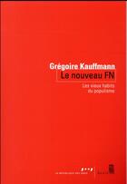 Couverture du livre « Le nouveau FN ; les vieux habits du populisme » de Gregoire Kauffmann aux éditions Seuil