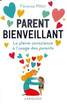 Couverture du livre « Parent bienveillant ; la pleine conscience à l'usage des parents » de Florence Millot aux éditions Larousse