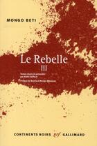 Couverture du livre « Le rebelle t.3 ; essais d'une vie » de Mongo Beti aux éditions Gallimard