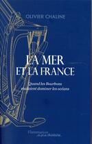 Couverture du livre « La mer et la France ; quand les Bourbons voulaient dominer les océans » de Olivier Chaline aux éditions Flammarion