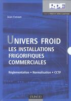Couverture du livre « Univers Froid ; Les Installations Frigorifiques Commerciales » de Jean Estrem aux éditions Dunod