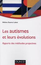 Couverture du livre « Les autismes et leurs évolutions ; apports et méthodes projectives » de Helene Suarez-Labat aux éditions Dunod