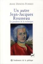 Couverture du livre « Un autre Jean-Jacques Rousseau ; le paradoxe de la technique » de Anne Deneys-Tunney aux éditions Puf
