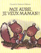 Couverture du livre « Moi aussi, je veux maman ! » de Claude K. Dubois et Stibane aux éditions Ecole Des Loisirs