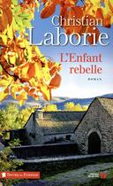 Couverture du livre « L'enfant rebelle » de Christian Laborie aux éditions Presses De La Cite