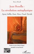 Couverture du livre « Jean Borella : la révolution métaphysique » de Bruno Berard aux éditions L'harmattan