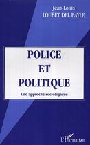 Couverture du livre « Police et politique - une approche sociologique » de Loubet Del Bayle J-L aux éditions Editions L'harmattan