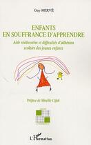 Couverture du livre « Enfants en souffrance d'apprendre ; aide rééducative et difficultés d'adhésion scolaire des jeunes enfants » de Guy Herve aux éditions Editions L'harmattan