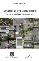 Couverture du livre « La mémoire du XVI arrondissement ; inventaire des plaques commémoratives » de Hubert Demory aux éditions Editions L'harmattan