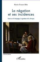 Couverture du livre « La négation et ses incidences ; essai sur le langage, la genèse et la clinique » de Marie-France Bles aux éditions Editions L'harmattan