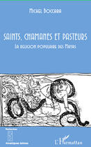 Couverture du livre « Saints, chamanes et pasteurs ; la religion populaire des Mayas » de Michel Boccara aux éditions Editions L'harmattan