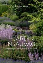 Couverture du livre « Le jardin ensauvagé : prendre part à la dynamique du vivant » de Louisa Jones aux éditions Actes Sud