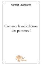 Couverture du livre « Conjurer la malédiction des pommes ! » de Norbert Chadourne aux éditions Edilivre
