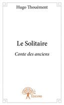 Couverture du livre « Le solitaire » de Hugo Thouement aux éditions Edilivre