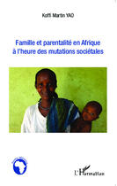 Couverture du livre « Famille et parentalité en Afrique à l'heure des mutations sociétales » de Koffi Martin Yao aux éditions Editions L'harmattan