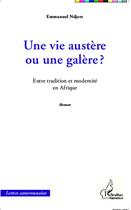 Couverture du livre « Une vie austère ou une galère ? entre tradition et modernité en Afrique » de Emmanuel Ndjere aux éditions L'harmattan