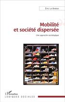 Couverture du livre « Mobilité et société dispersée ; une approche sociologique » de Eric Le Breton aux éditions L'harmattan