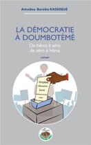 Couverture du livre « La démocratie à doumbotème ; de héros à zéro de zéro à héros » de Amadou Barobo Kassogue aux éditions L'harmattan