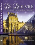 Couverture du livre « Le Louvre ; palais des rois, palais des arts » de Philippe De Montjouvent aux éditions Timee