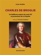 Couverture du livre « Charles de Broglie : Un Ruffécois espion de Louis XV et promoteur de La Fayette » de Alain Mazère aux éditions Douin