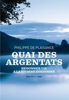 Couverture du livre « Quai des argentats ; redonner vie à la rivière Dordogne » de Philippe De Plaisance aux éditions Geste