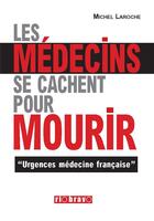 Couverture du livre « Les médecins se cachent pour mourir ; comment sogner notre système de santé » de Michel Laroche aux éditions Lemieux
