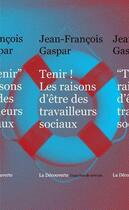 Couverture du livre « Tenir ! les raisons d'être des travailleurs sociaux » de Jean-Francois Gaspar aux éditions La Decouverte