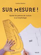 Couverture du livre « Sur mesure ! Ajuster les patrons de couture à sa morphologie » de Caroline Akselson aux éditions Vigot