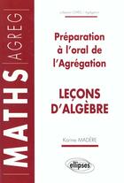 Couverture du livre « Lecons d'algebre - preparation a l'oral de l'agregation de mathematiques » de Karine Madere aux éditions Ellipses