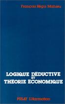 Couverture du livre « Logique déductive et théorie économique » de Francois Regis Mahieu aux éditions L'harmattan