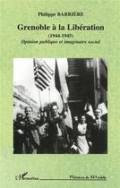 Couverture du livre « Grenoble à la libération (1944-1945) : Opinion publique et imaginaire social » de Philippe Barriere aux éditions L'harmattan