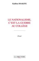 Couverture du livre « Le nationalisme, c'est la guerre au collège » de Kalilou Diakite aux éditions La Bruyere