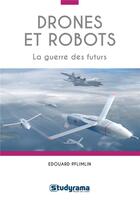 Couverture du livre « Drones et robots ; la guerre des futurs » de Edouard Pflimlin aux éditions Studyrama