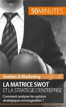 Couverture du livre « La matrice SWOT et la stratégie d'entreprise : comment analyser les options stratégiques envisageables ? » de Christophe Speth aux éditions 50minutes.fr