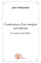 Couverture du livre « Confessions d'un vampire sud africain (et autres nouvelles) » de Halexander Jann aux éditions Edilivre