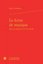 Couverture du livre « La scène de musique dans le roman du XVIIIe siècle » de Martin Wehlberg aux éditions Classiques Garnier