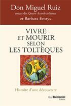 Couverture du livre « Vivre et mourir selon les Toltèques » de Miguel Ruiz et Barbara Emrys aux éditions Guy Trédaniel
