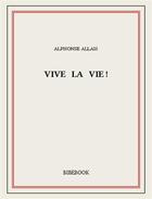 Couverture du livre « Vive la vie! » de Alphonse Allais aux éditions Bibebook