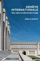 Couverture du livre « Genève internationale ; 100 ans d'architecture » de Joelle Kuntz aux éditions Slatkine