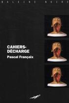 Couverture du livre « Cahiers-décharge » de Pascal Francaix aux éditions Baleine