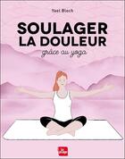 Couverture du livre « Soulager la douleur grâce au yoga » de Yael Bloch aux éditions La Plage