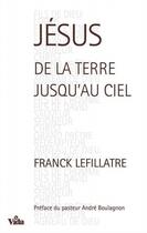 Couverture du livre « Jésus, de la Terre jusqu'au ciel » de Franck Lefillatre aux éditions Vida