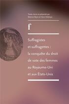 Couverture du livre « Suffragistes et suffragettes, la conquete du droit de vote des femmes au royaume-uni et aux etats-un » de Beatrice Bijon aux éditions Ens Lyon